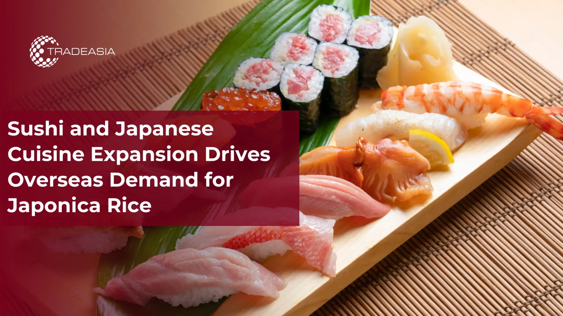 寿司和日本料理的扩张推动了海外对日本大米的需求